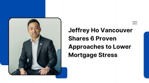 Jeffrey Ho Vancouver Shares 6 Proven Approaches to Lower Mortgage Stress