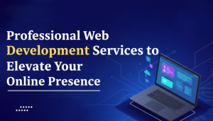 Professional Web Development Services to Elevate Your Online Presence