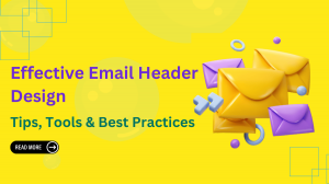 Effective Email Header Design: Tips, Tools & Best Practices