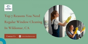 Top 7 Reasons You Need Regular Window Cleaning In Wildomar, CA