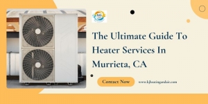 The Ultimate Guide To Heater Services In Murrieta, CA: Costs, Maintenance, And What To Expect