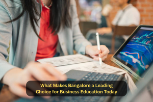 What Makes Bangalore a Leading Choice for Business Education Today