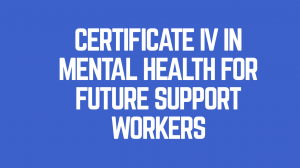 Start Your Journey with Certificate IV in Mental Health