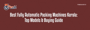 Best Fully Automatic Packing Machines Kerala: Top Models & Buying Guide