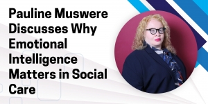 Pauline Muswere Discusses Why Emotional Intelligence Matters in Social Care