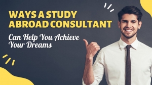 Ways a Study Abroad Consultant Can Help You Achieve Your Dreams