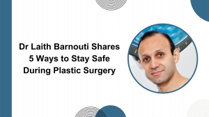 Dr Laith Barnouti Shares 5 Ways to Stay Safe During Plastic Surgery