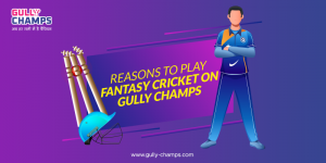 Reasons to Play Fantasy Cricket on Gully Champs