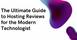 The Ultimate Guide to Hosting Reviews for the Modern Technologist
