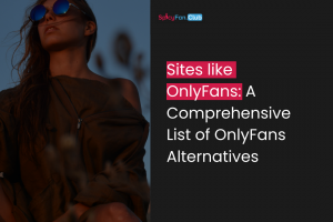 Sites like OnlyFans: A Comprehensive List of OnlyFans Alternatives