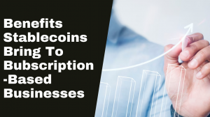 What benefits can Stablecoins bring to subscription-based businesses?