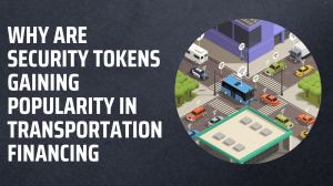 Why Are Security Tokens Gaining Popularity in Transportation Financing