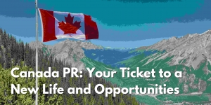 Canada PR: Your Ticket to a New Life and Opportunities