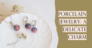 The Delicate Charm of Porcelain Jewelry