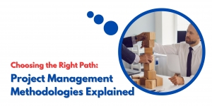 Choosing the Right Path: Project Management Methodologies Explained