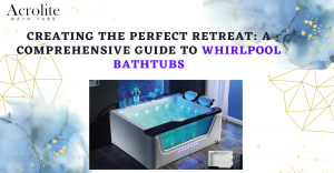 A Comprehensive Guide to Whirlpool Bathtubs