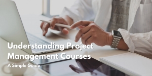 Understanding Project Management Courses: A Simple Guide