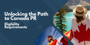 Unlocking the Path to Canada PR Eligibility Requirements