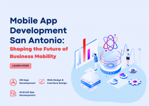 Mobile App Development San Antonio: Shaping the Future of Business Mobility