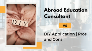 Abroad Education Consultant vs DIY Application | Pros and Cons