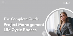 The Complete Guide to Project Management Life Cycle Phases