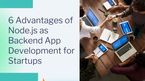 6 Advantages of Node.js as Backend App Development for Startups