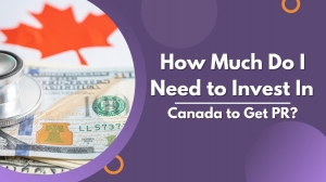 How Much Do I Need to Invest In Canada to Get PR?