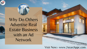 Why Do Others Advertise Real Estate Business with an Ad Network