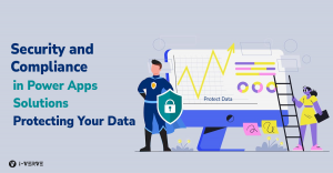 Security and Compliance in Power Apps Solutions: Protecting Your Data 