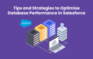 Tips and Strategies to Optimise Database Performance in Salesforce 