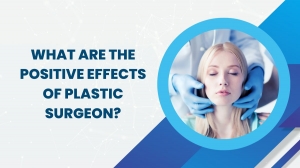 What are the positive effects of Plastic Surgeon?