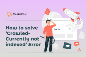 How to Solve 'Crawled-Currently Not Indexed' Error