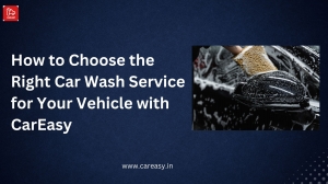 How to Choose the Right Car Wash Service for Your Vehicle with CarEasy
