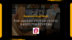 Revolutionizing Retail: The Ascendance of Cloud-Based POS Systems