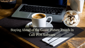 Staying Ahead of the Game: Future Trends in Café POS Software