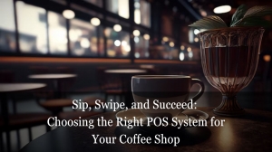 Choosing the Right POS System for Your Coffee Shop