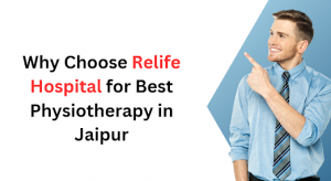 Why Choose Relife Hospital for Best Physiotherapy in Jaipur