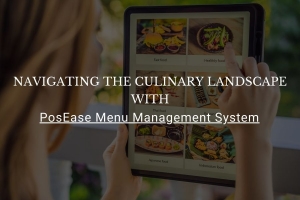 Navigating the Culinary Landscape with PosEase Menu Management System