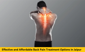 Effective and Affordable Back Pain Treatment Options in Jaipur