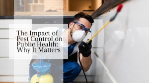 The Impact of Pest Control on Public Health: Why It Matters