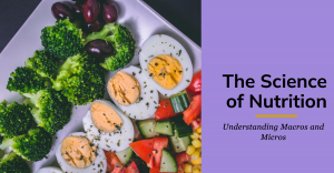 The Science of Nutrition: Understanding Macros and Micros for Optimal Health