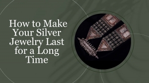 How to Make Your Silver Jewelry Last for a Long Time