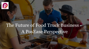 The Future of Food Truck Business - A PosEase Perspective