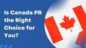 Is Canada PR the Right Choice for You?