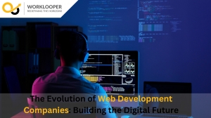 The Evolution of Web Development Companies: Building the Digital Future