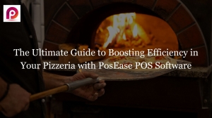 The Ultimate Guide to Boosting Efficiency in Your Pizzeria with PosEase POS Software