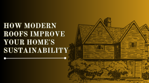 How Modern Roofs Improve Your Home's Sustainability