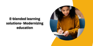 E-blended learning solutions- Modernizing education