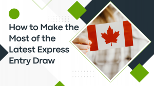 How to Make the Most of the Latest Express Entry Draw