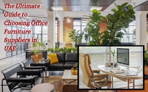 The Ultimate Guide to Choosing Office Furniture Suppliers in UAE